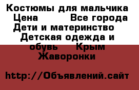 Костюмы для мальчика › Цена ­ 750 - Все города Дети и материнство » Детская одежда и обувь   . Крым,Жаворонки